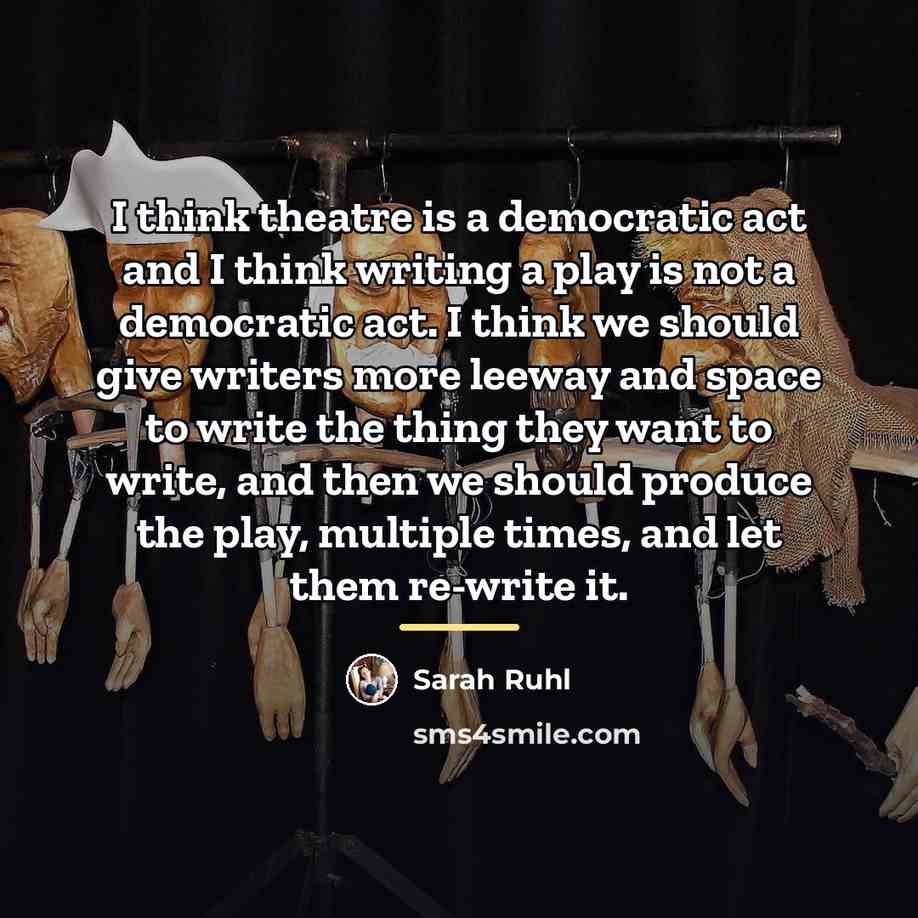 “I think theatre is a democratic act and I think…” quote by Sarah Ruhl
