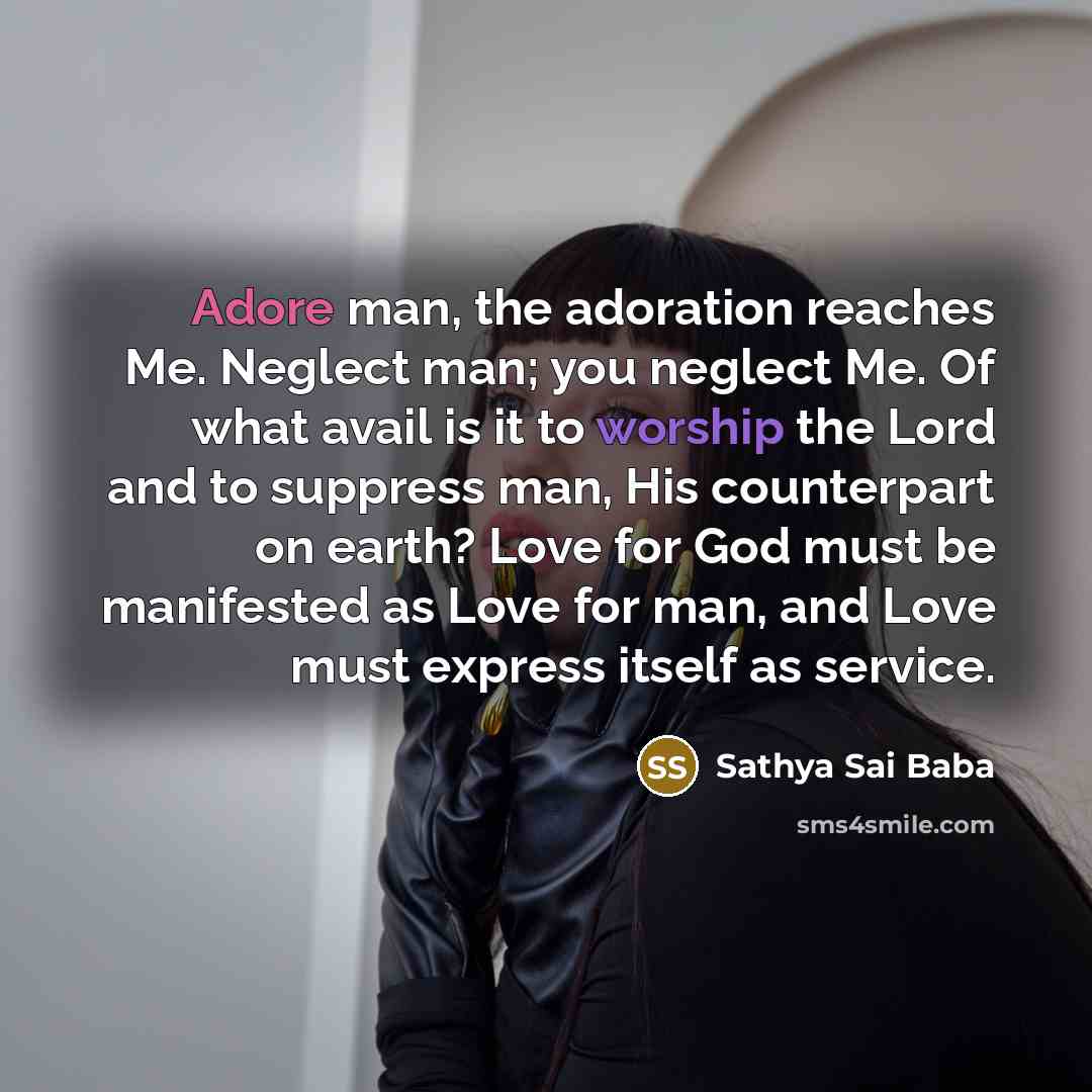 “Adore man, the adoration reaches Me. Neglect man; you neglect…” quote by Sathya Sai Baba