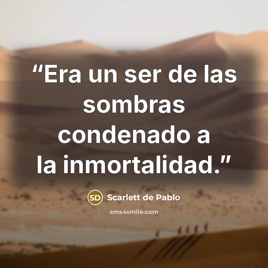 “Era un ser de las sombras condenado a la inmortalidad.” quote by Scarlett de Pablo