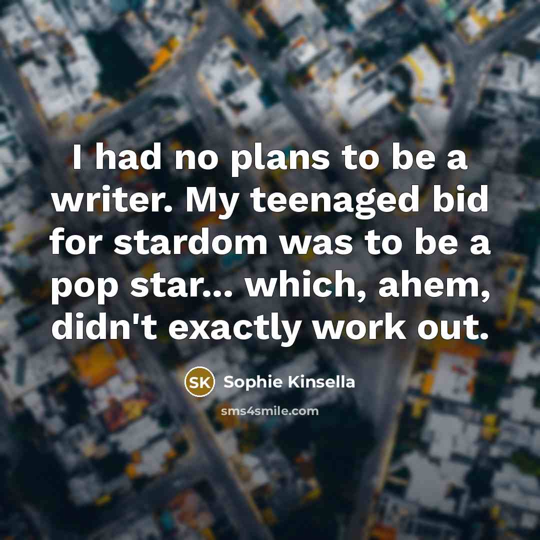 “I had no plans to be a writer. My teenaged…” quote by Sophie Kinsella