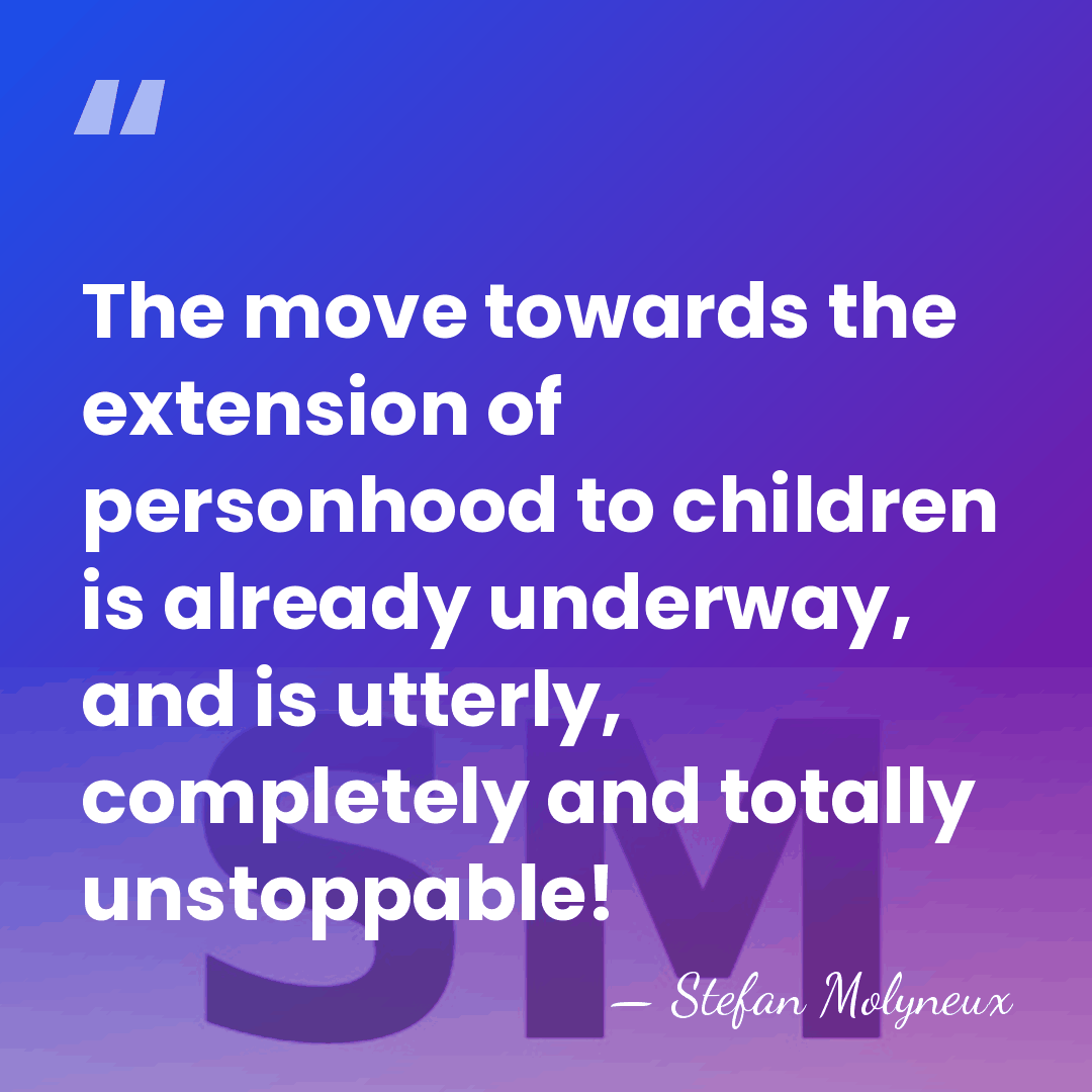 The move towards the extension of personhood to children is already underway,&hellip; - Stefan Molyneux