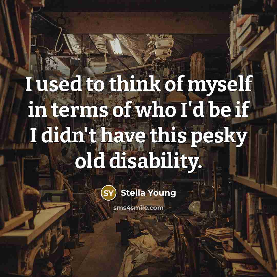 “I used to think of myself in terms of who…” quote by Stella Young