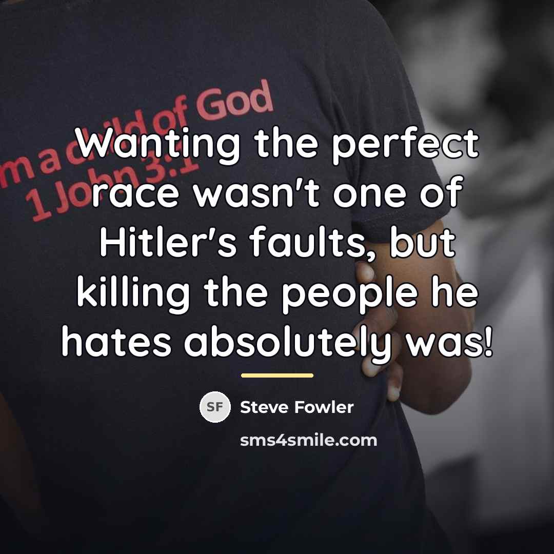 “Wanting the perfect race wasn't one of Hitler's faults, but…” quote by Steve Fowler
