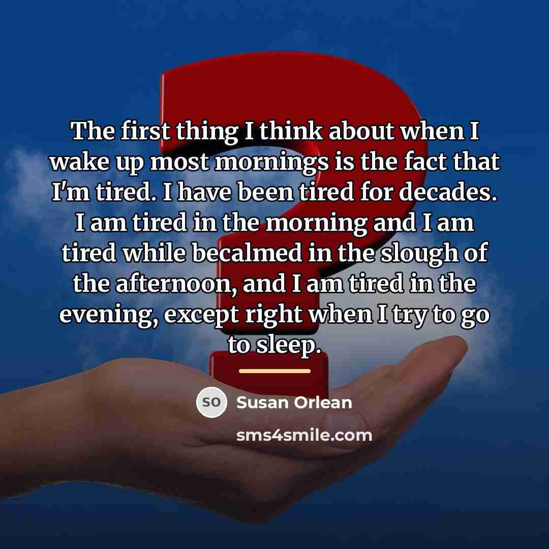 “The first thing I think about when I wake up…” quote by Susan Orlean