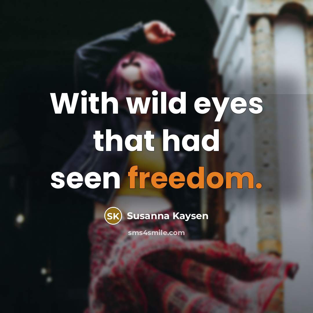 “With wild eyes that had seen freedom.…” quote by Susanna Kaysen