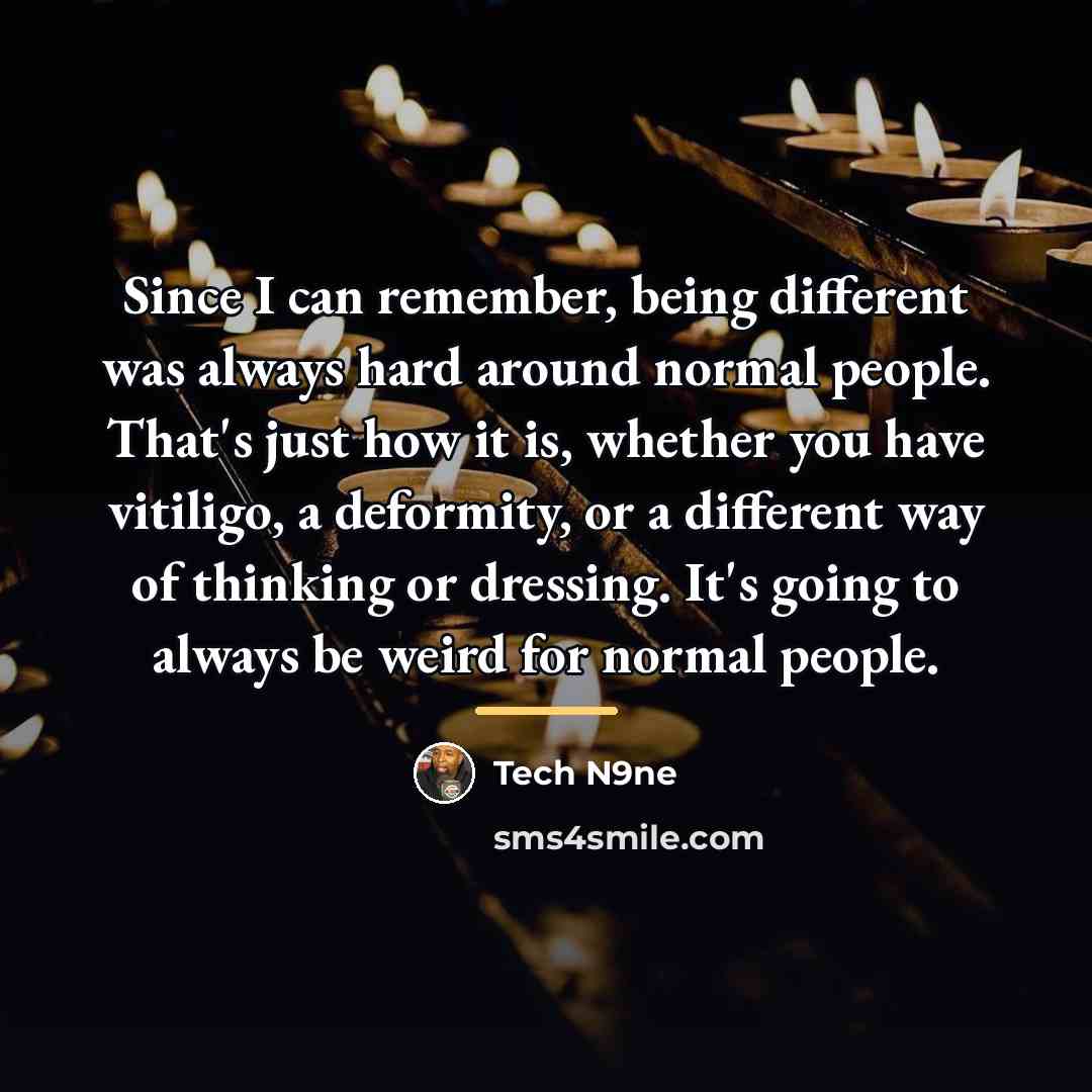 “Since I can remember, being different was always hard around…” quote by Tech N9ne