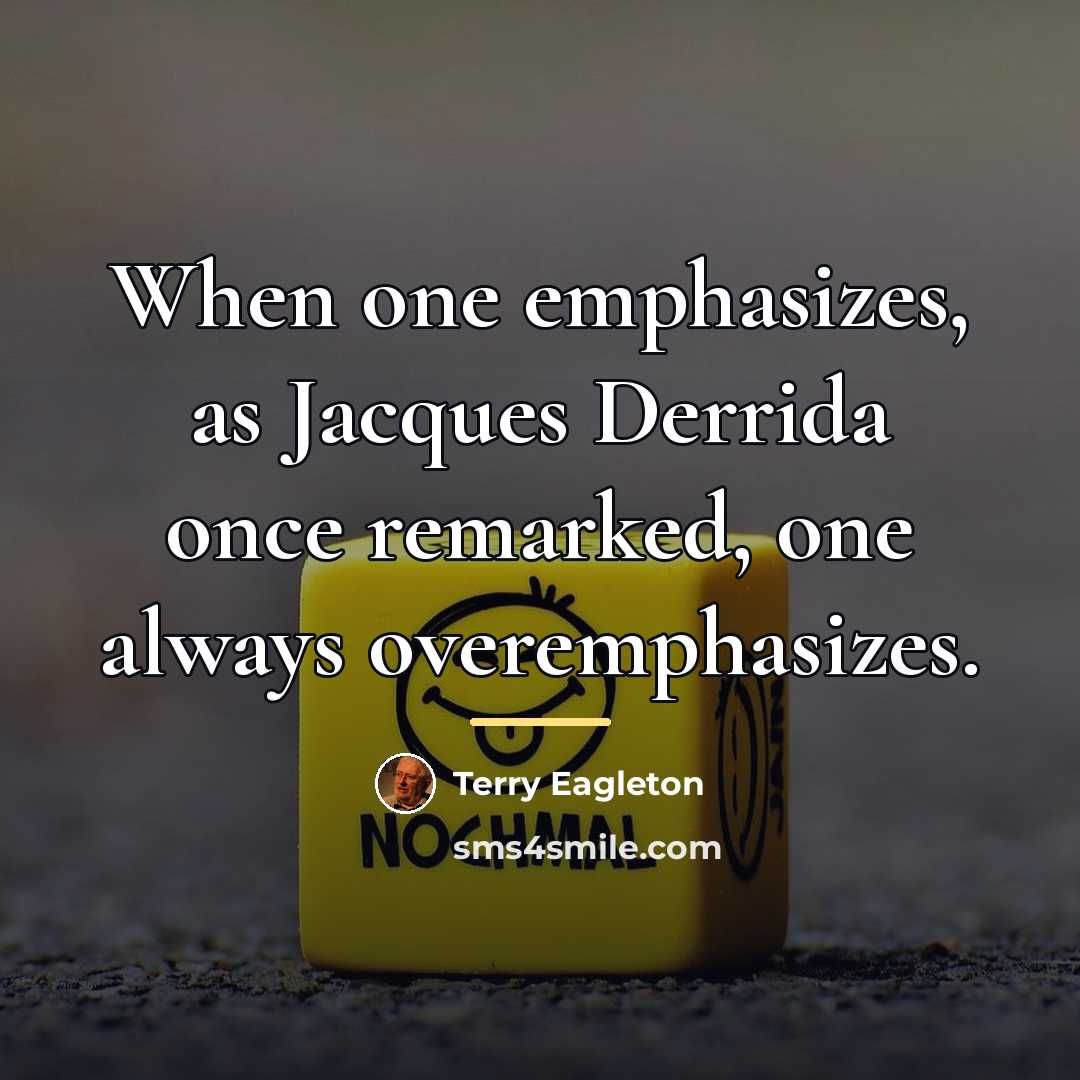 “When one emphasizes, as Jacques Derrida once remarked, one always…” quote by Terry Eagleton