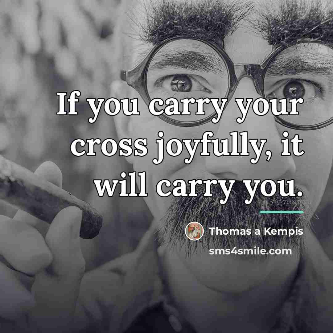 “If you carry your cross joyfully, it will carry you.…” quote by Thomas a Kempis