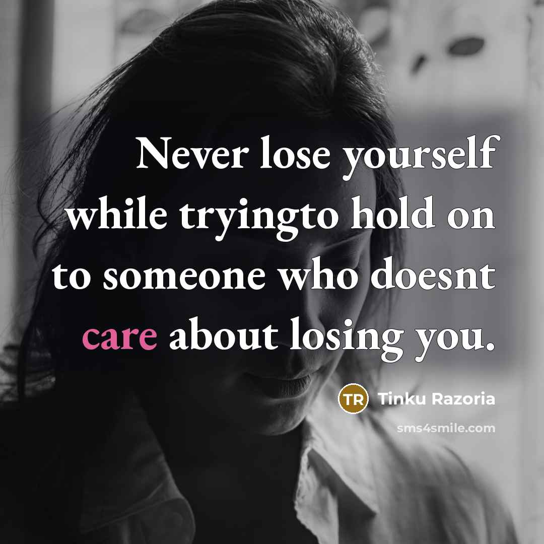 “Never lose yourself while tryingto hold on to someone who doesnt care about losing you.” quote by Tinku Razoria