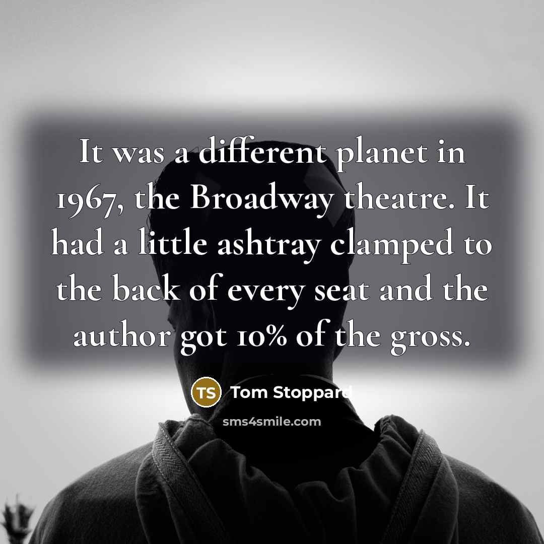 “It was a different planet in 1967, the Broadway theatre.…” quote by Tom Stoppard