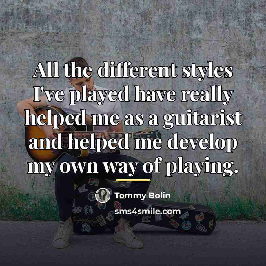 “All the different styles I've played have really helped me…” quote by Tommy Bolin