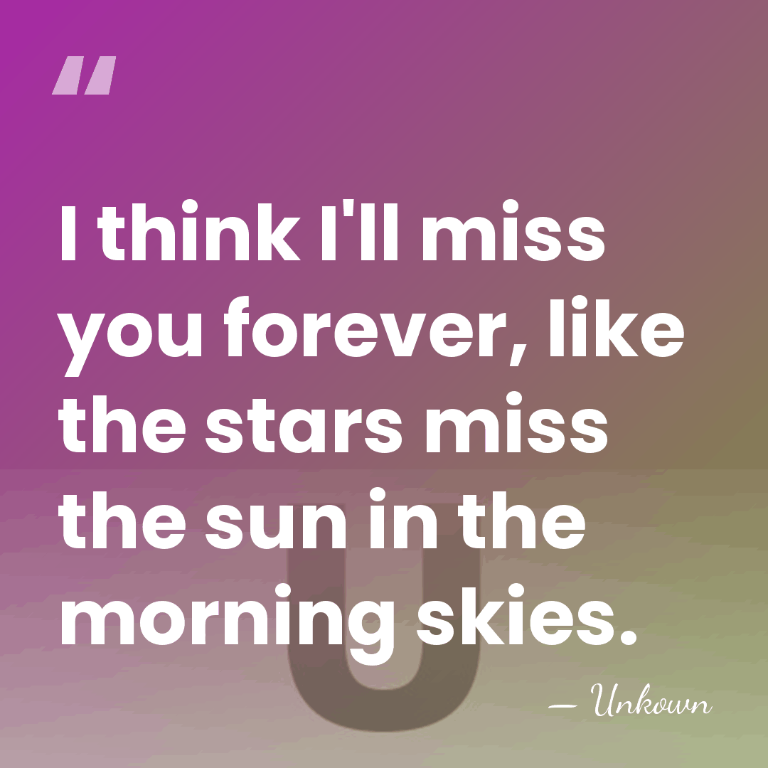 I think I'll miss you forever, like the stars miss the sun&hellip; - Unkown