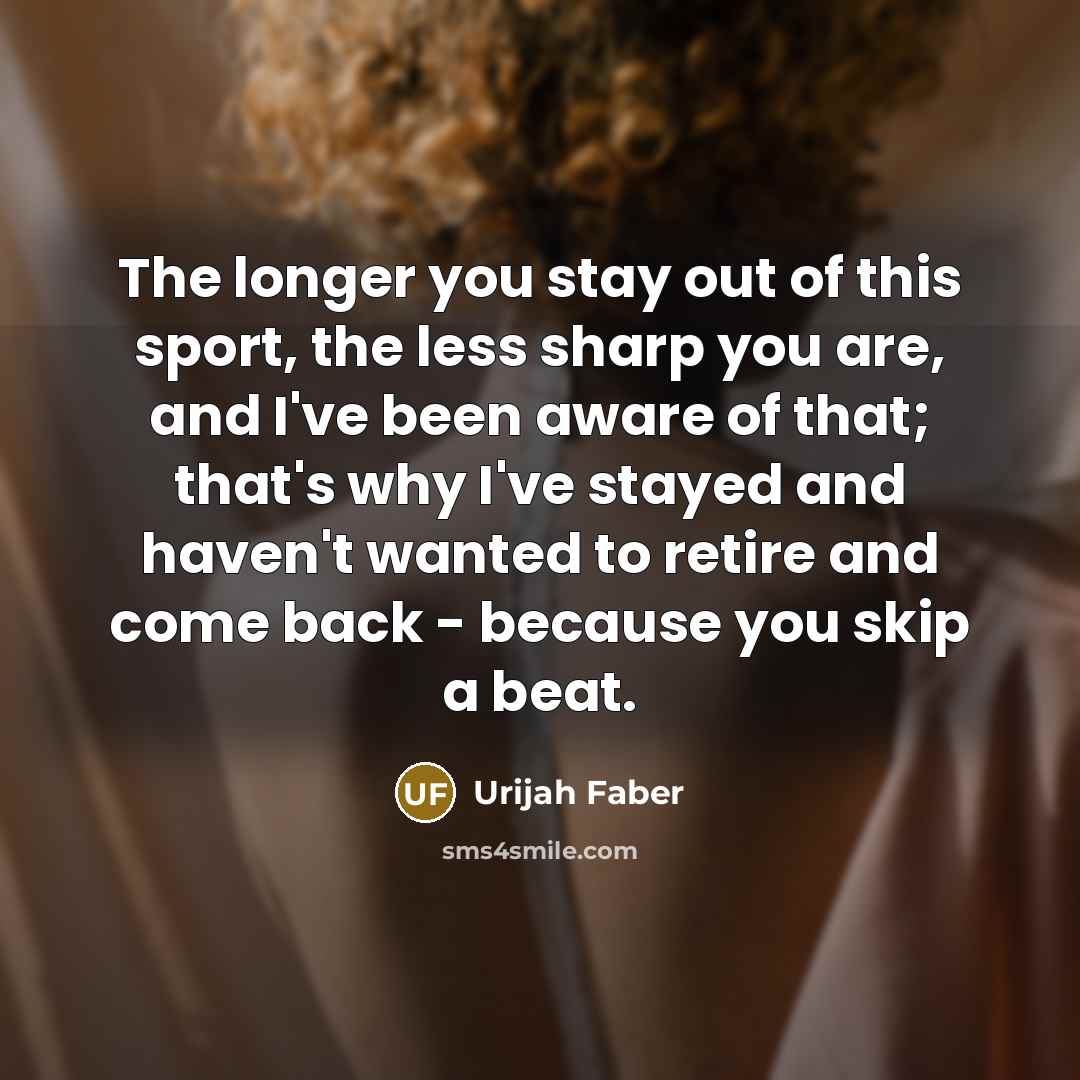 “The longer you stay out of this sport, the less…” quote by Urijah Faber