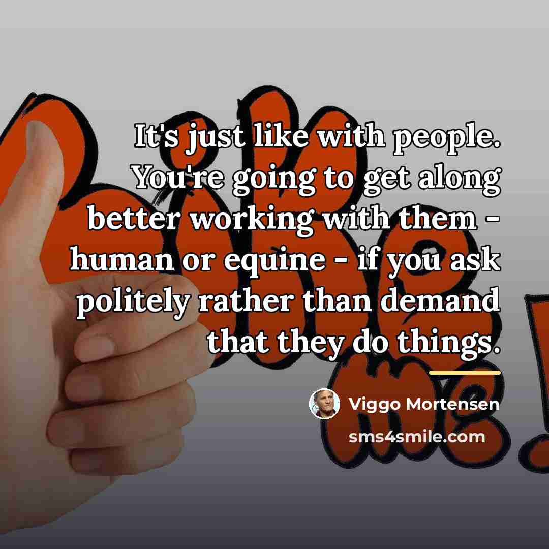 “It's just like with people. You're going to get along…” quote by Viggo Mortensen