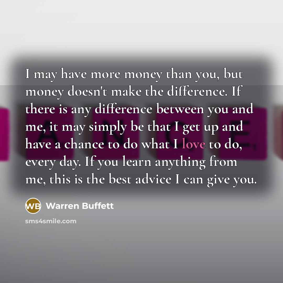 “I may have more money than you, but money doesn't…” quote by Warren Buffett