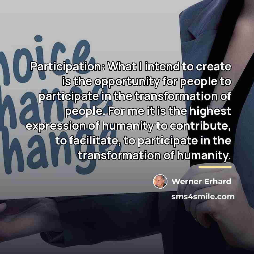“Participation: What I intend to create is the opportunity for…” quote by Werner Erhard