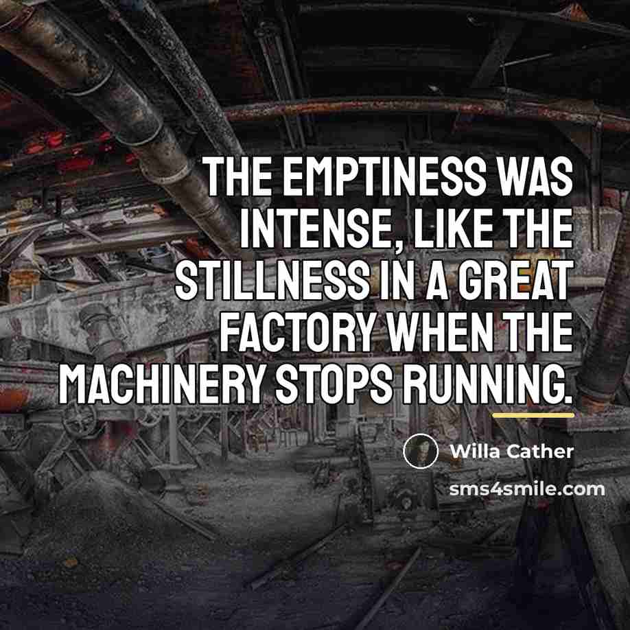“The emptiness was intense, like the stillness in a great…” quote by Willa Cather