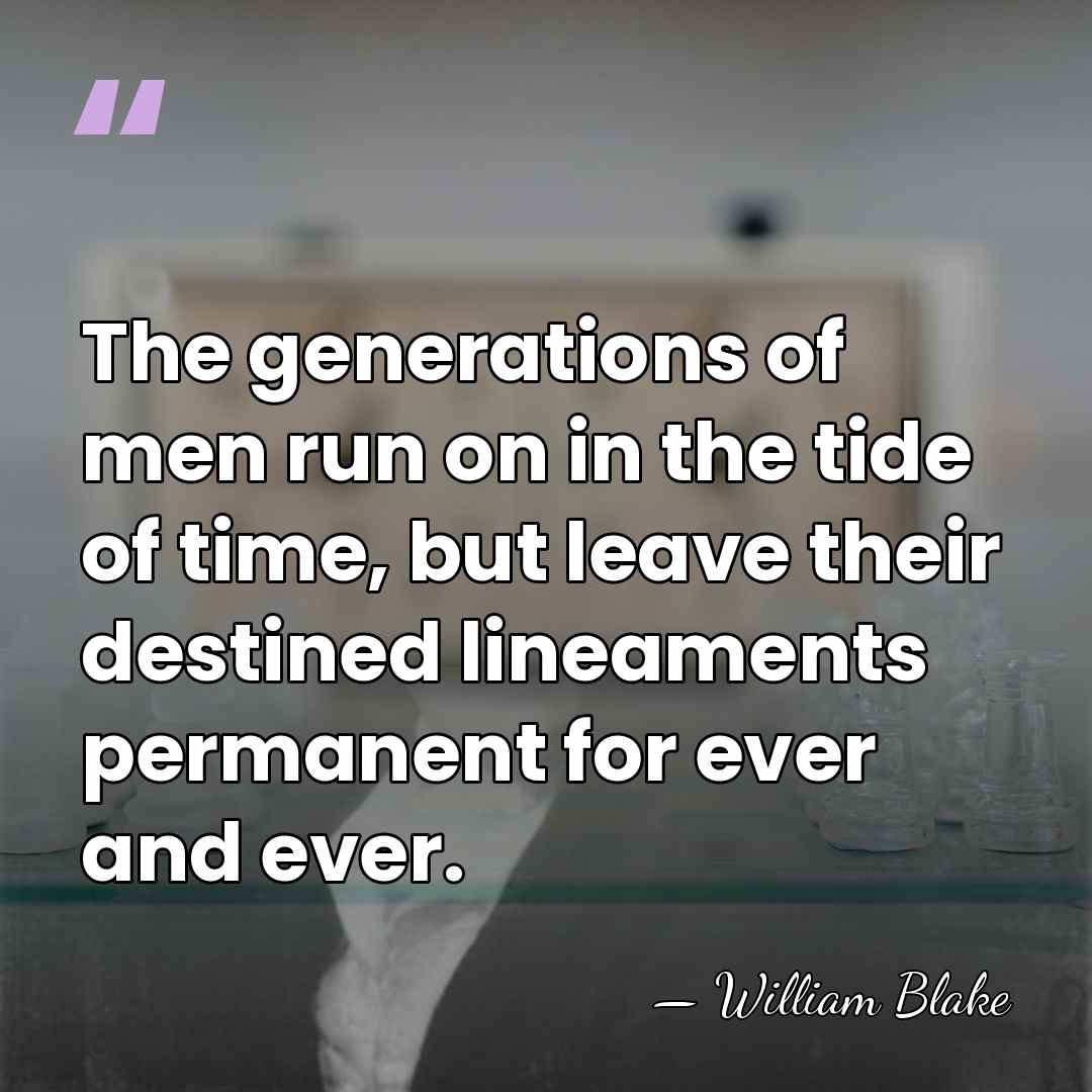 The generations of men run on in the tide of time, but&hellip; - William Blake