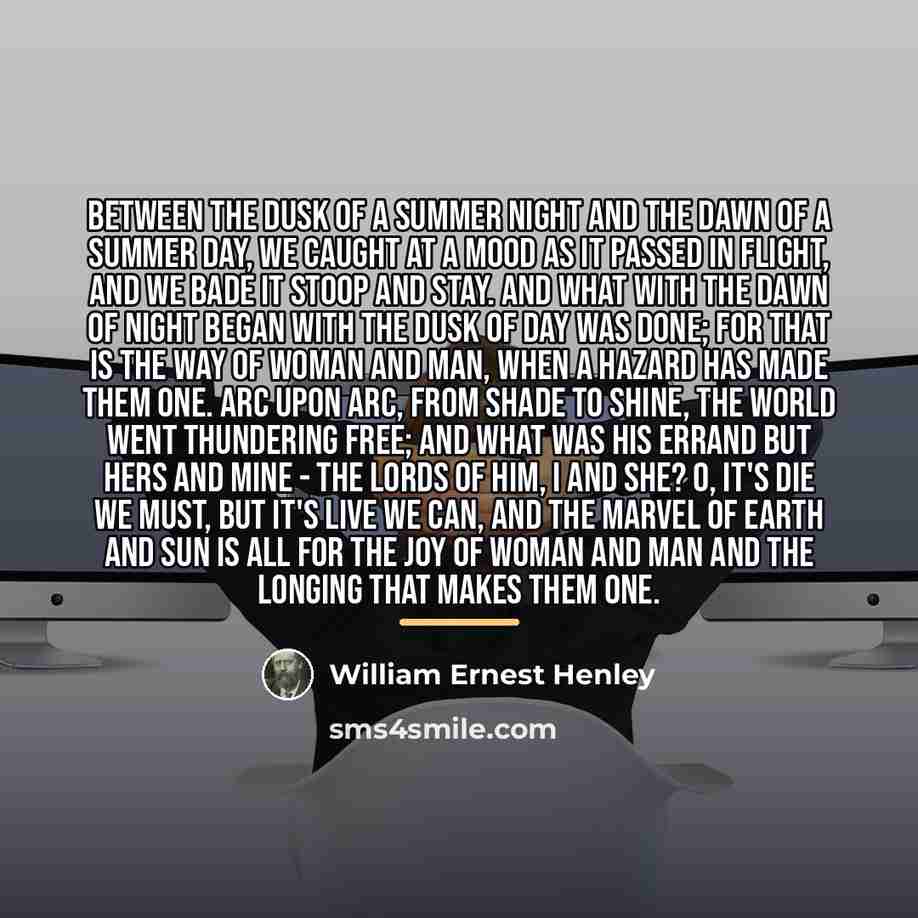 “Between the dusk of a summer night And the dawn…” quote by William Ernest Henley