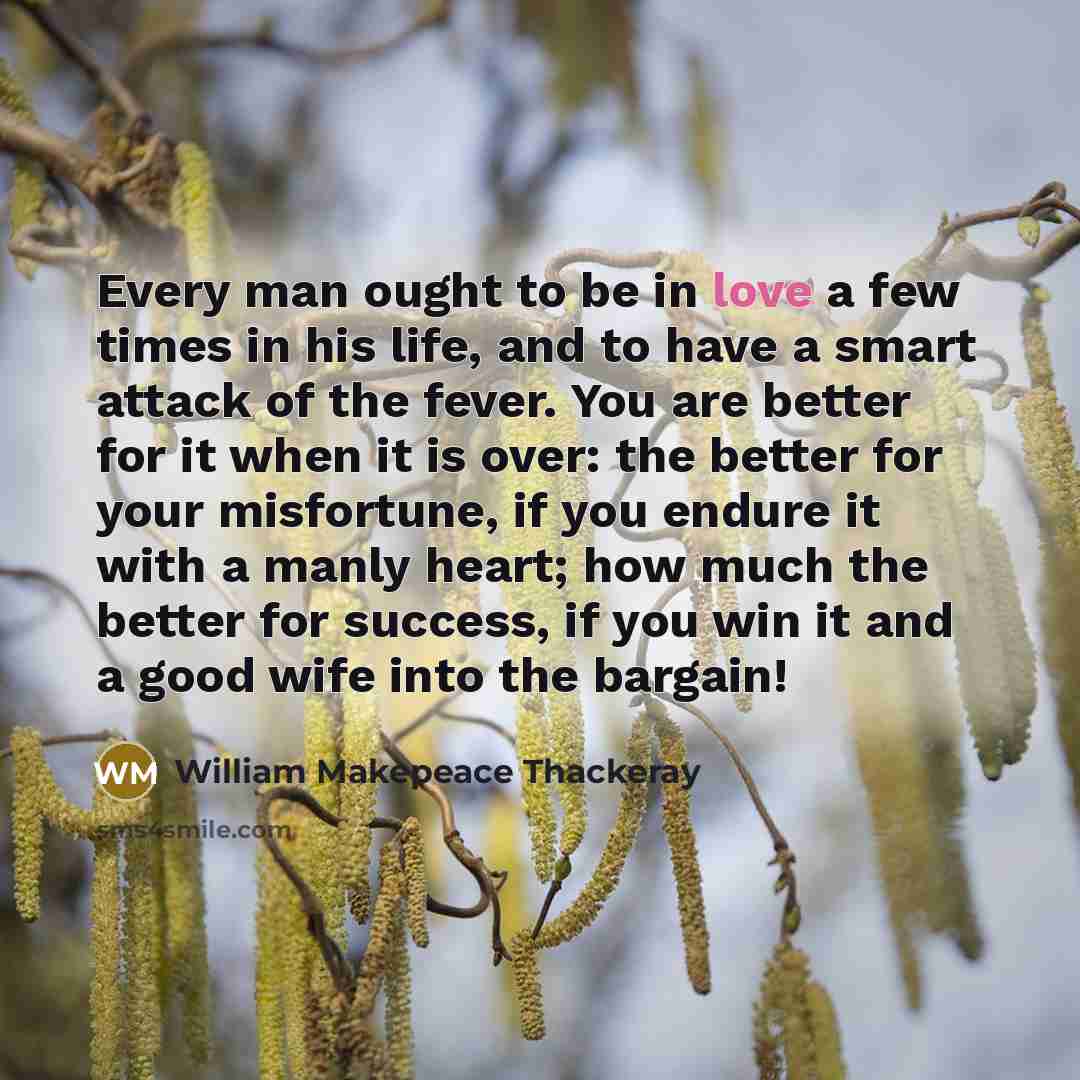 “Every man ought to be in love a few times…” quote by William Makepeace Thackeray