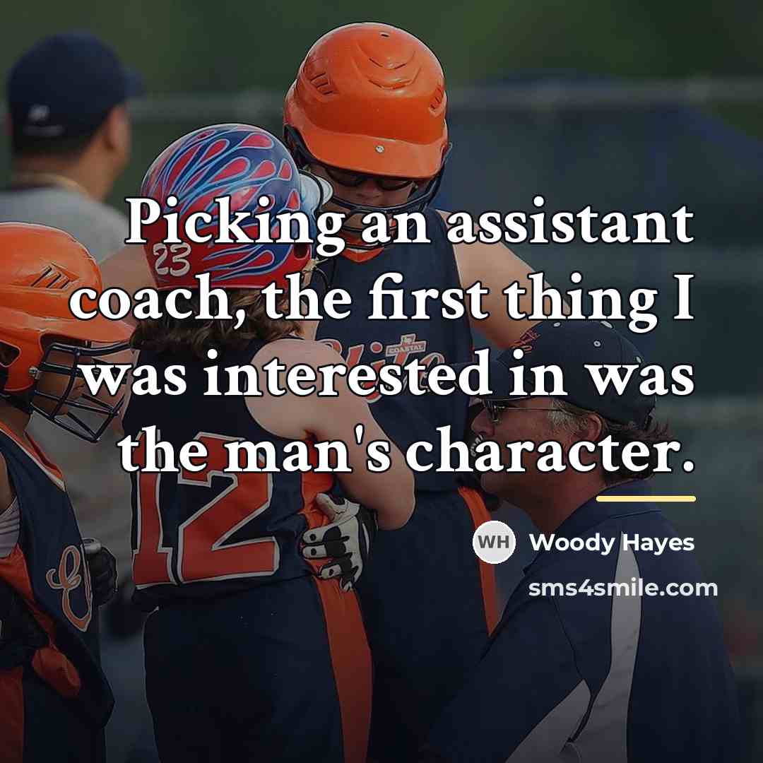 “Picking an assistant coach, the first thing I was interested…” quote by Woody Hayes