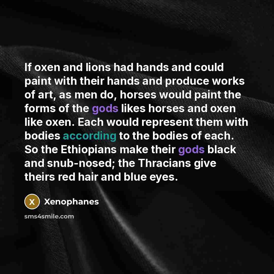 “If oxen and lions had hands and could paint with…” quote by Xenophanes