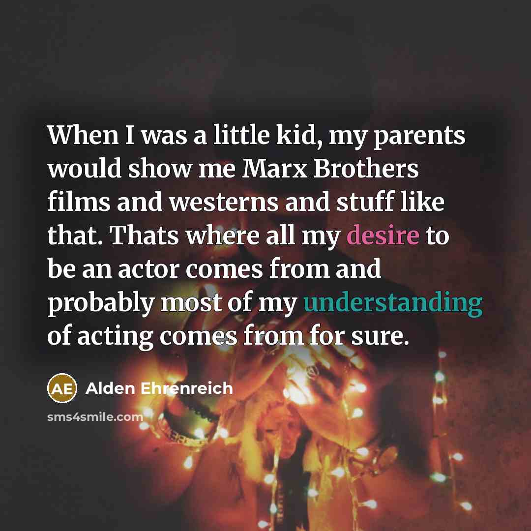“When I was a little kid, my parents would show…” quote by Alden Ehrenreich