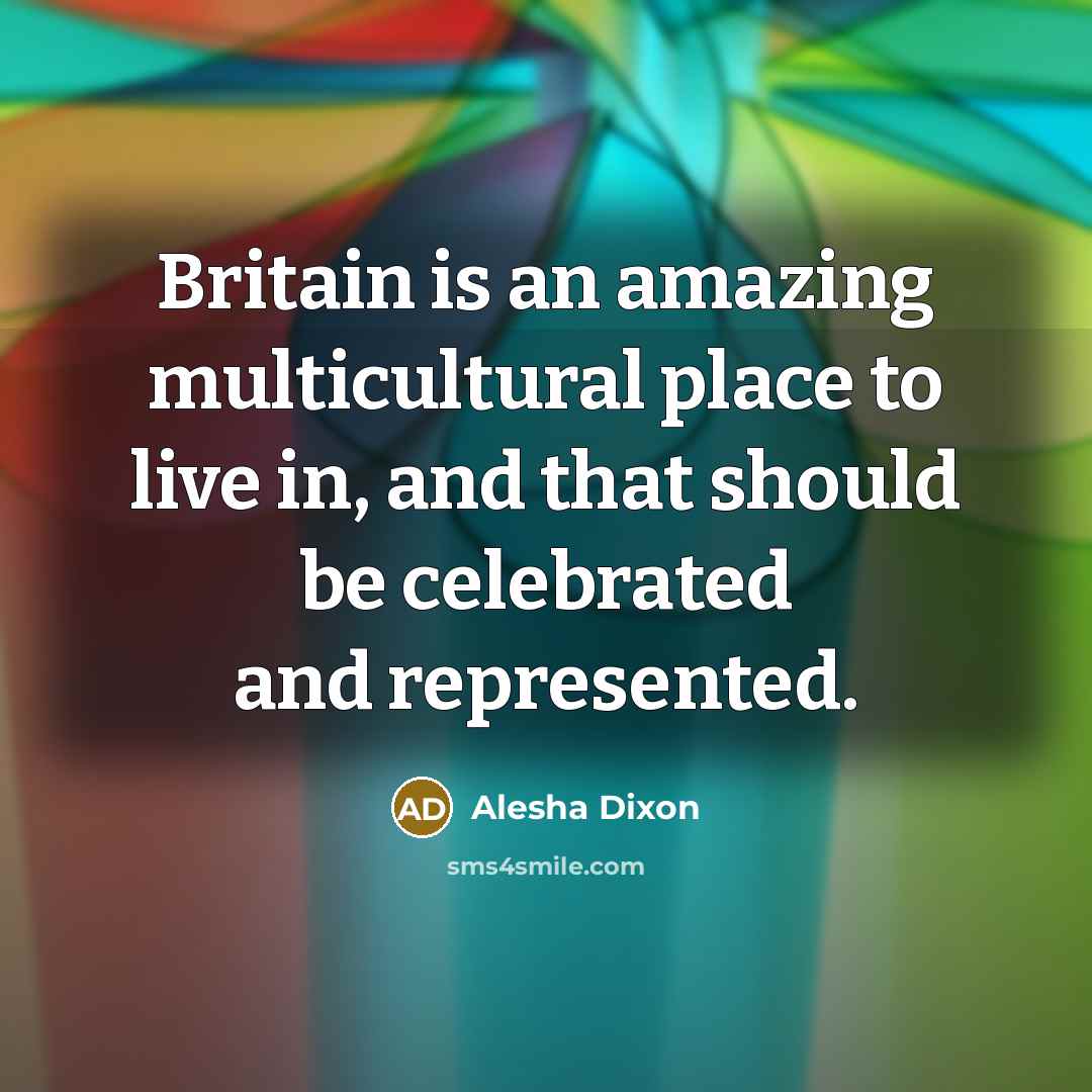 “Britain is an amazing multicultural place to live in, and…” quote by Alesha Dixon