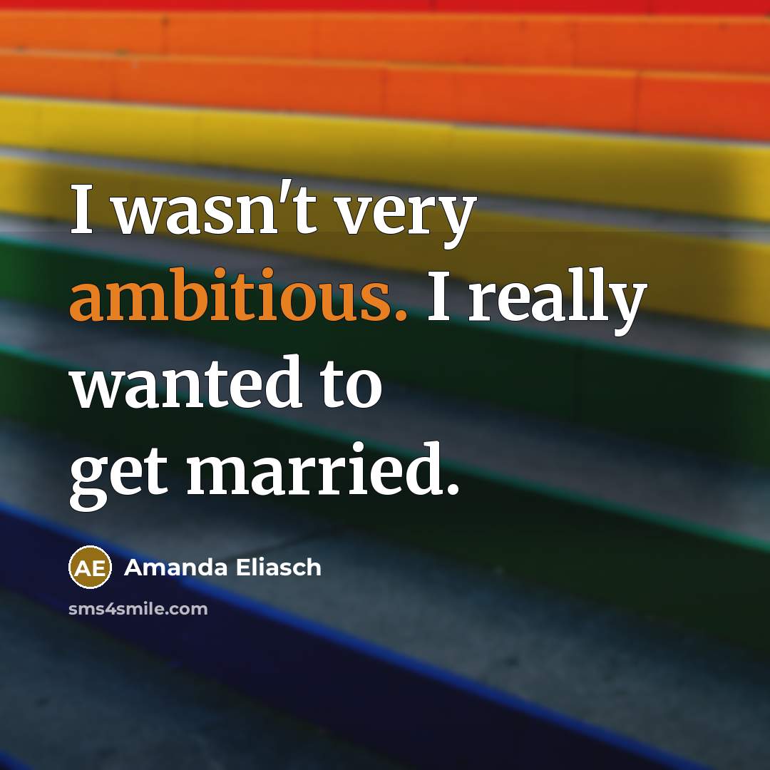 “I wasn't very ambitious. I really wanted to get married.…” quote by Amanda Eliasch