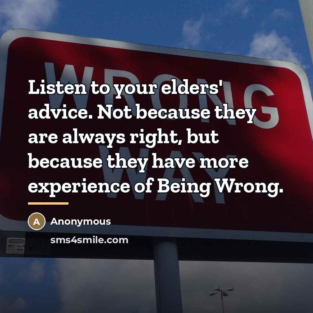 “Listen to your elders' advice. Not because they are always…” quote by Anonymous