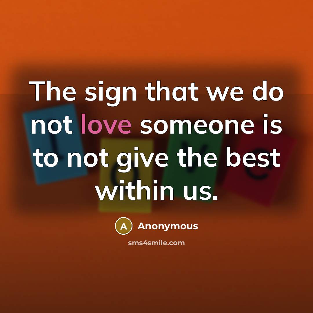 “The sign that we do not love someone is to not give the best within us.” quote by Anonymous
