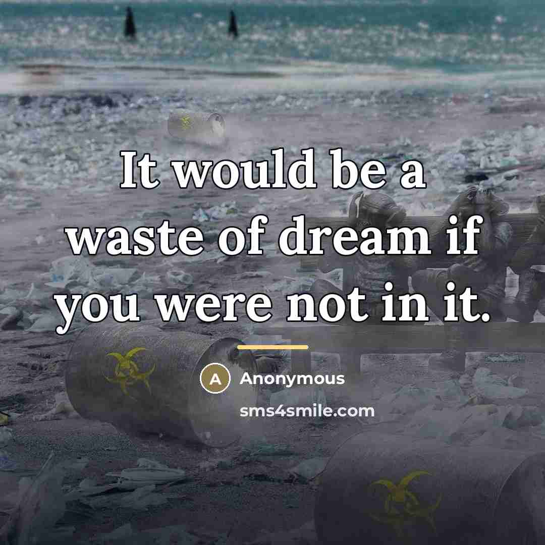 “It would be a waste of dream if you were…” quote by Anonymous