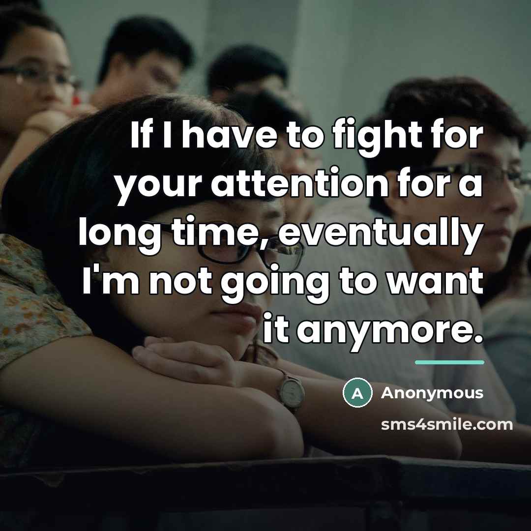 “If I have to fight for your attention for a…” quote by Anonymous
