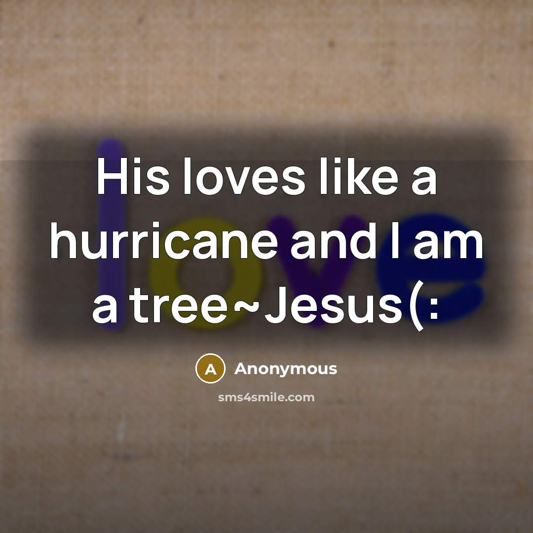 “His loves like a hurricane and I am a tree~Jesus(:…” quote by Anonymous