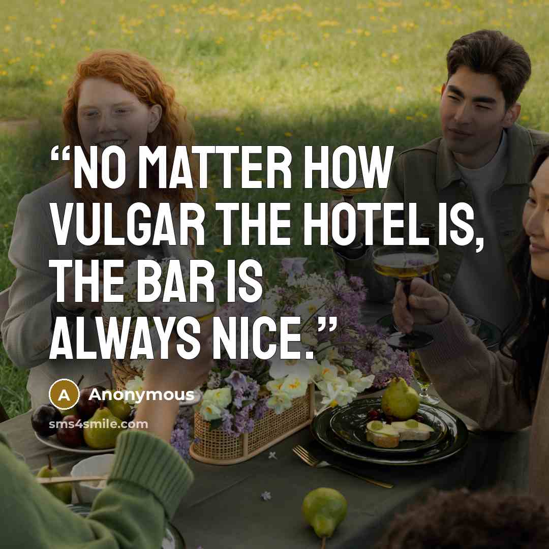 “No matter how vulgar the hotel is, the bar is always nice.” quote by Anonymous