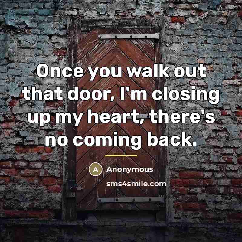 “Once you walk out that door, I'm closing up my…” quote by Anonymous