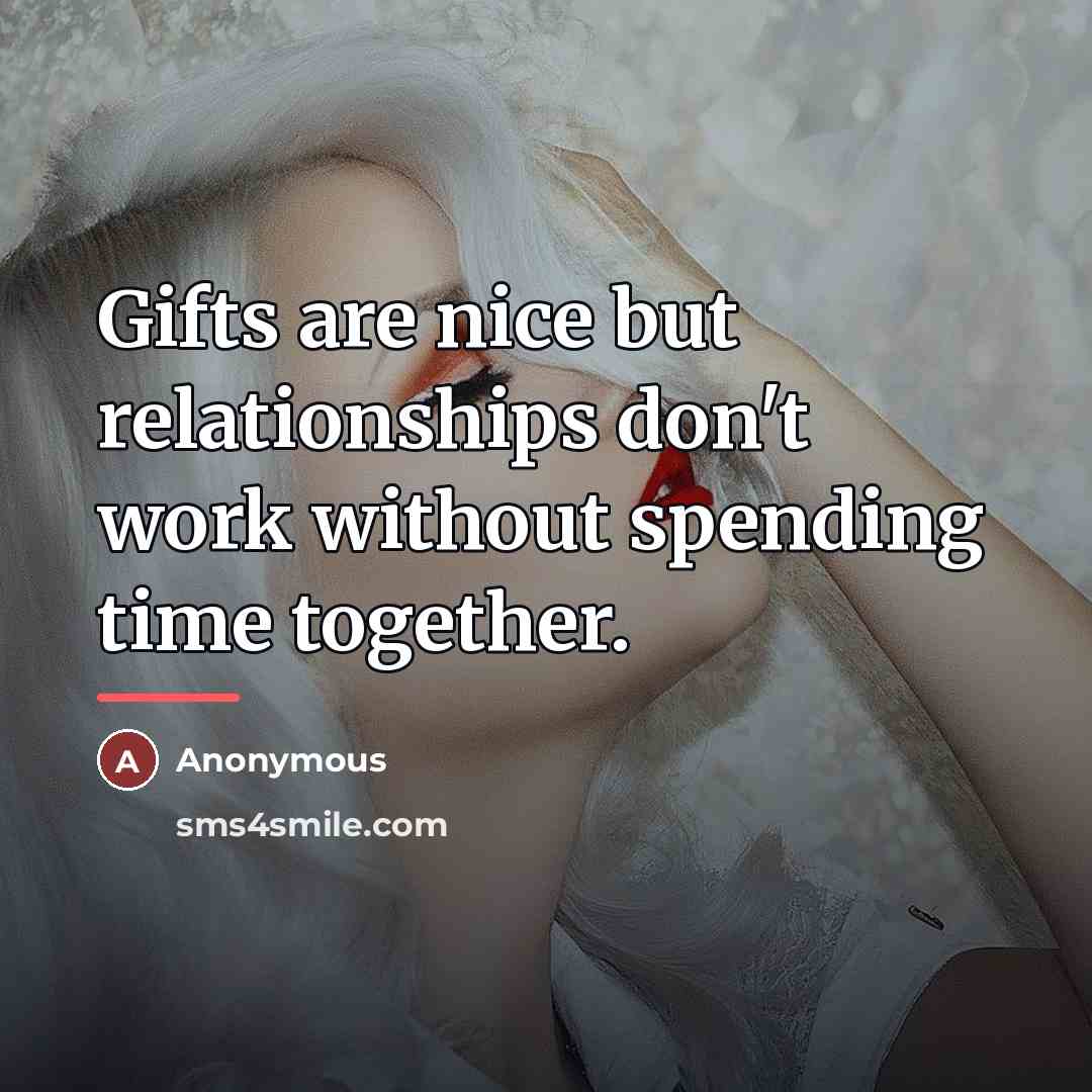 “Gifts are nice but relationships don't work without spending time…” quote by Anonymous