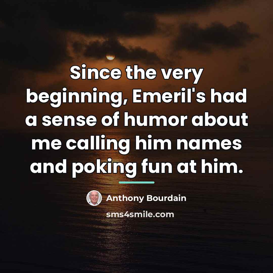 “Since the very beginning, Emeril's had a sense of humor…” quote by Anthony Bourdain