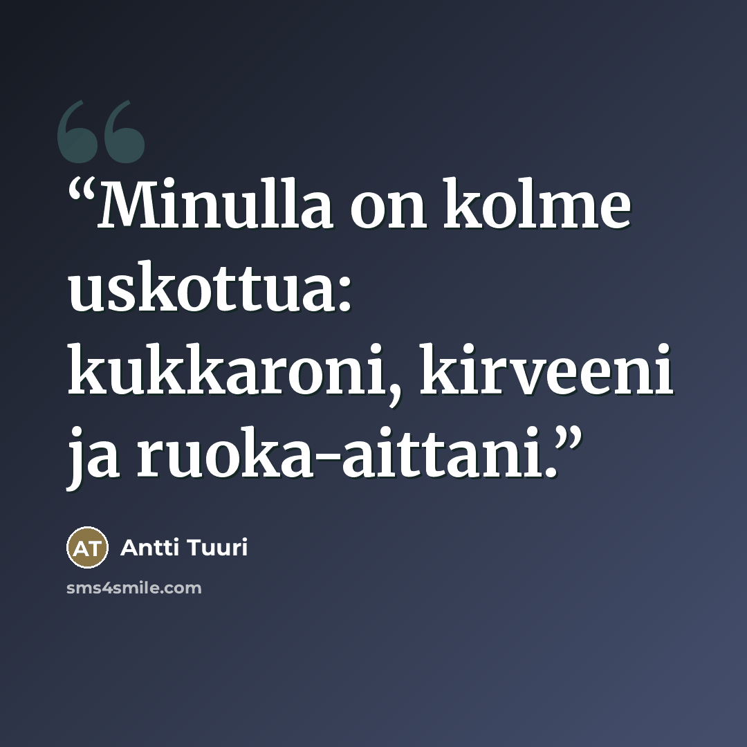 “Minulla on kolme uskottua: kukkaroni, kirveeni ja ruoka-aittani.” quote by Antti Tuuri