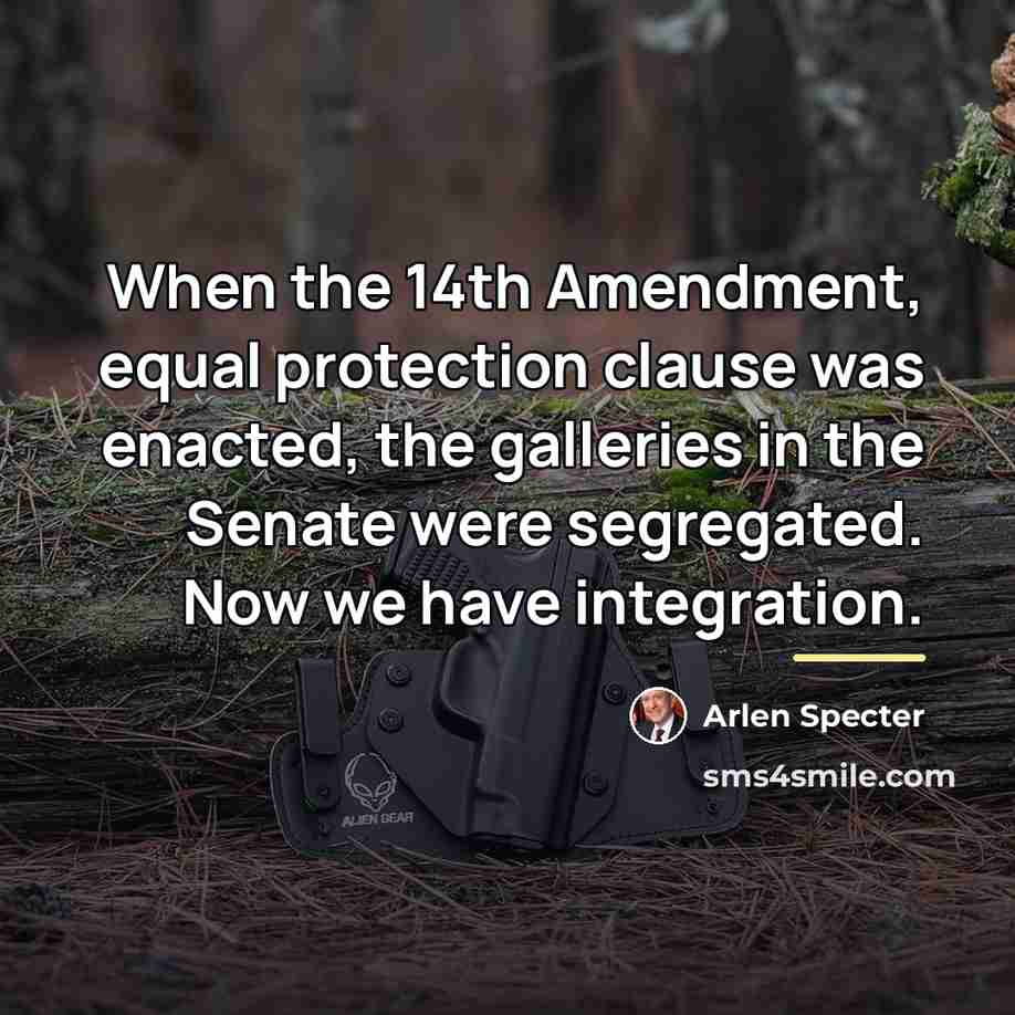 “When the 14th Amendment, equal protection clause was enacted, the…” quote by Arlen Specter