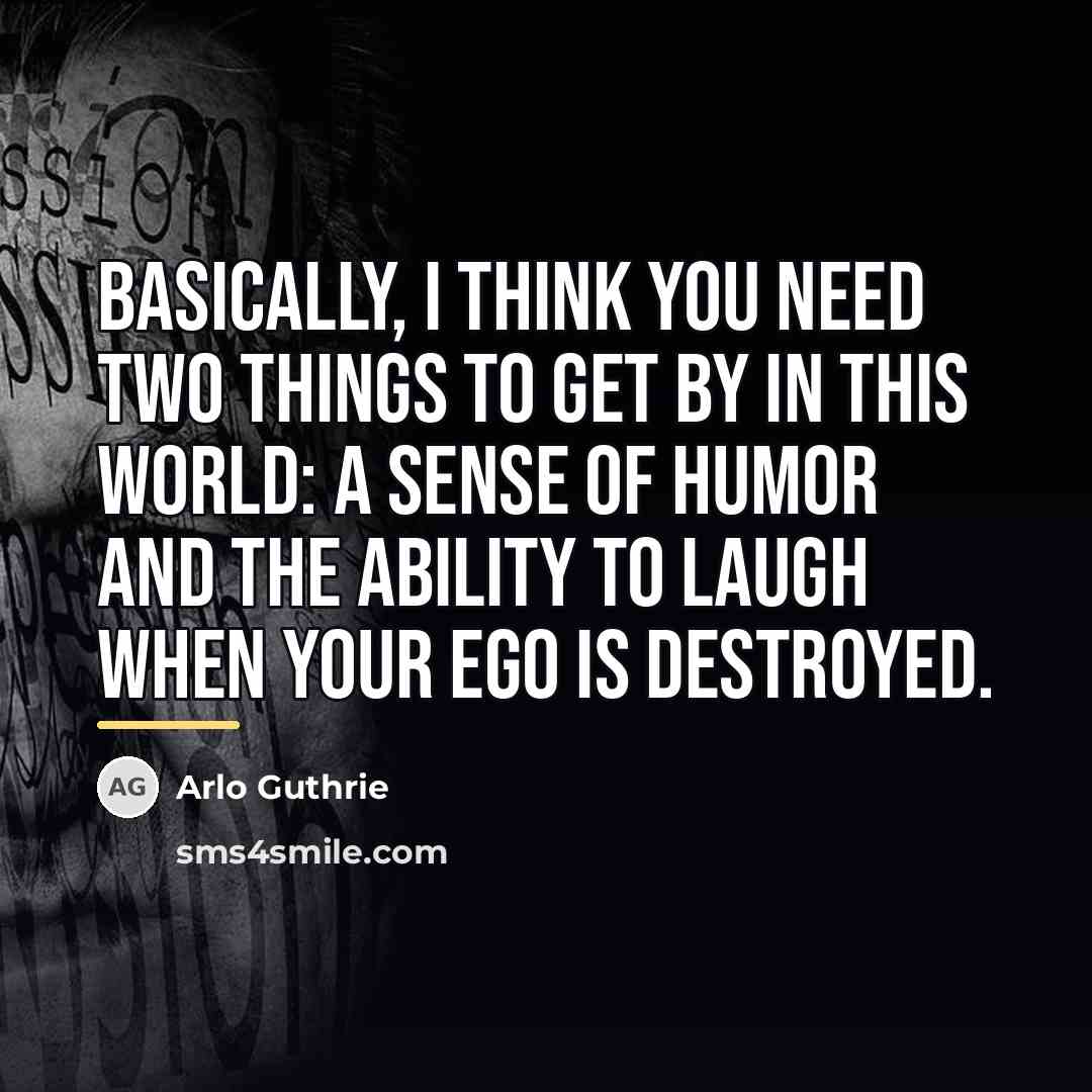“Basically, I think you need two things to get by…” quote by Arlo Guthrie