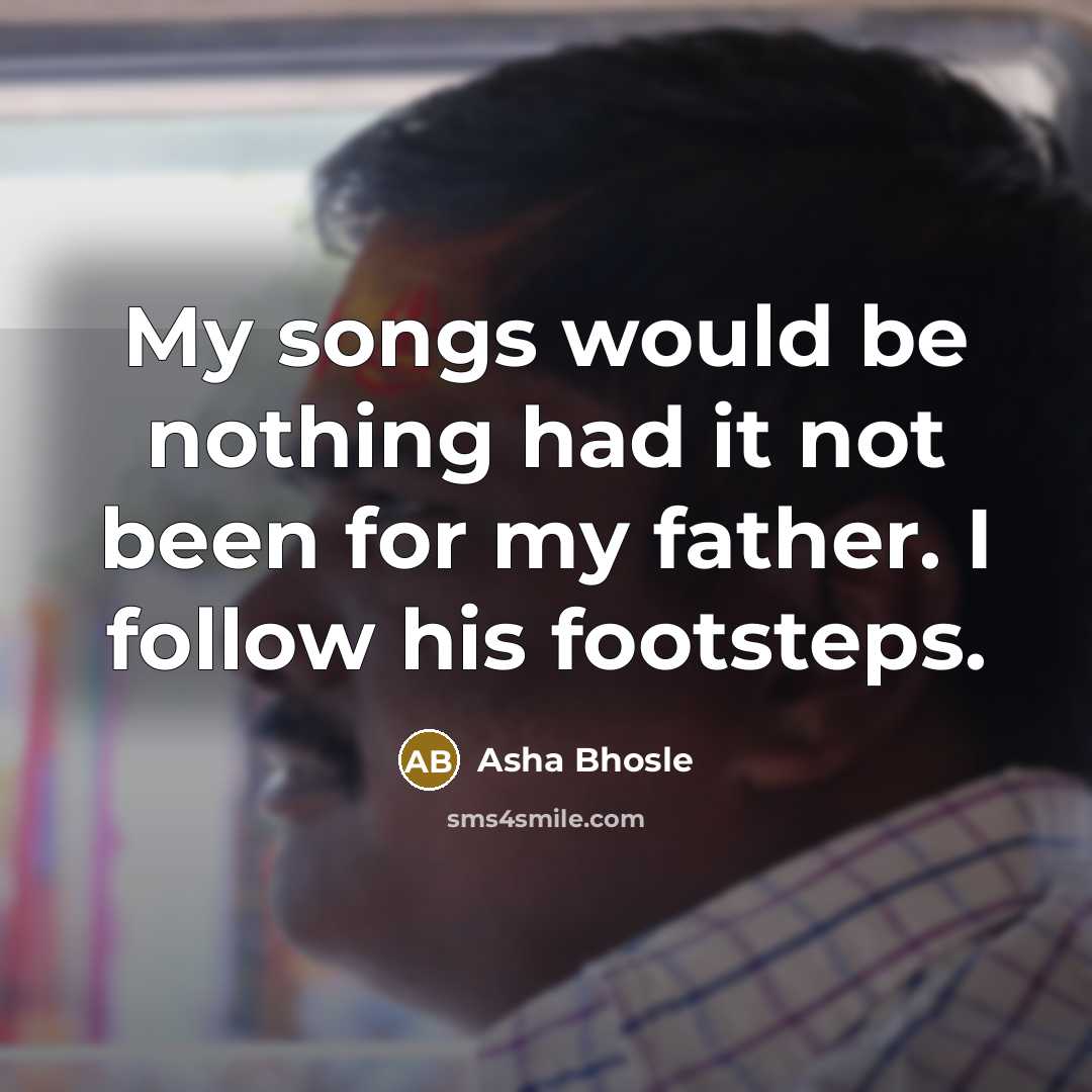 “My songs would be nothing had it not been for…” quote by Asha Bhosle