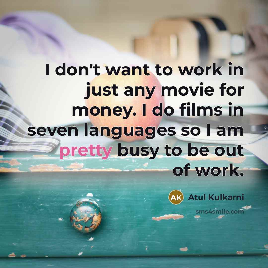 “I don't want to work in just any movie for…” quote by Atul Kulkarni