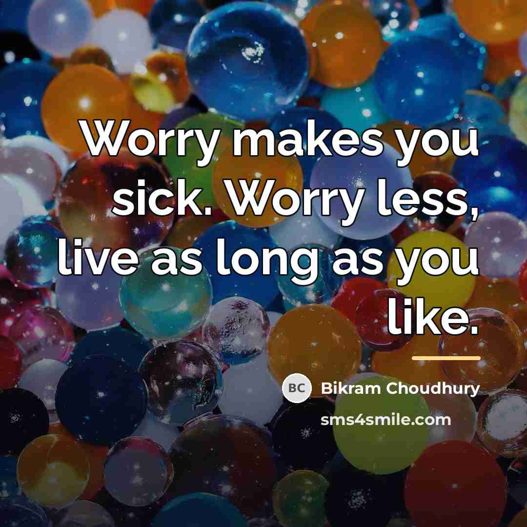 “Worry makes you sick. Worry less, live as long as…” quote by Bikram Choudhury