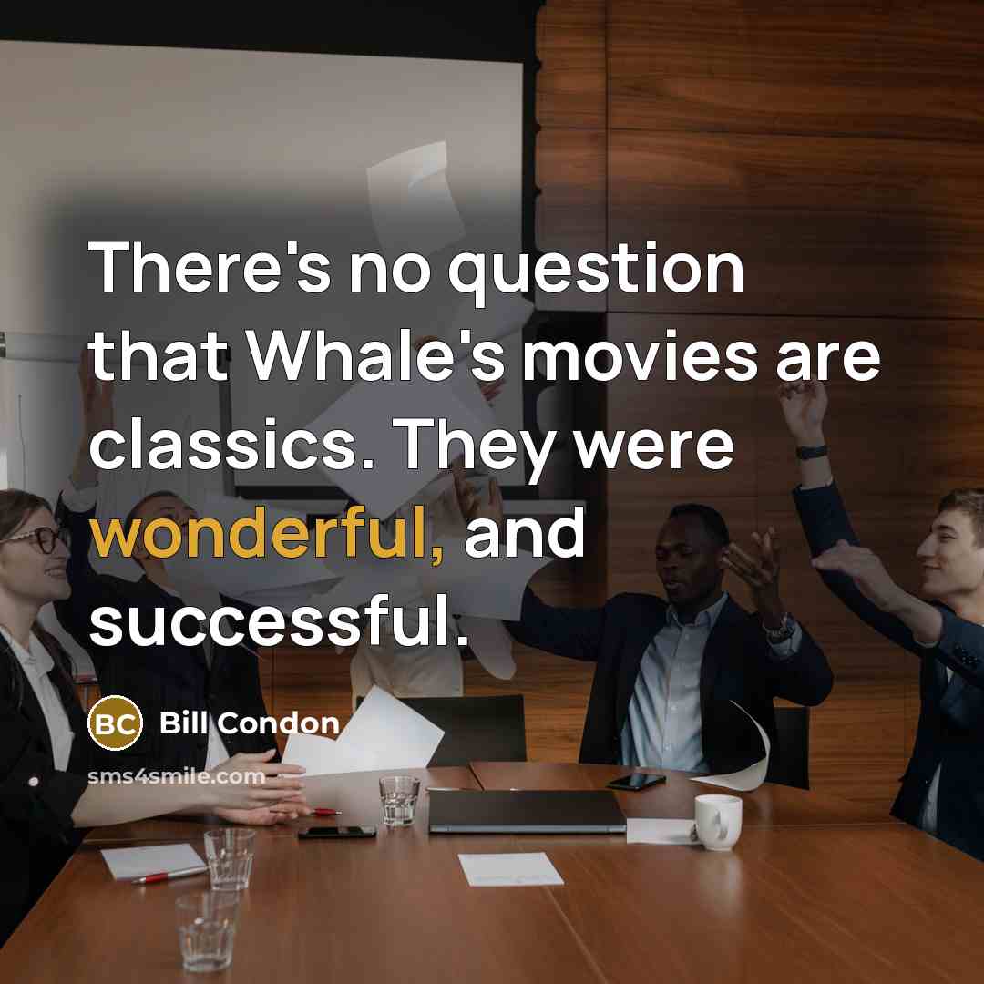 “There's no question that Whale's movies are classics. They were…” quote by Bill Condon