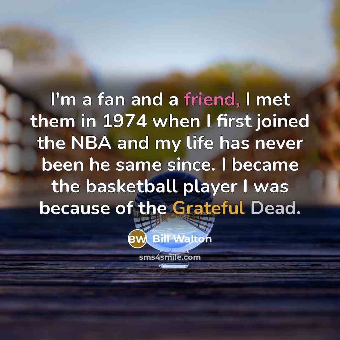 “I'm a fan and a friend, I met them in…” quote by Bill Walton