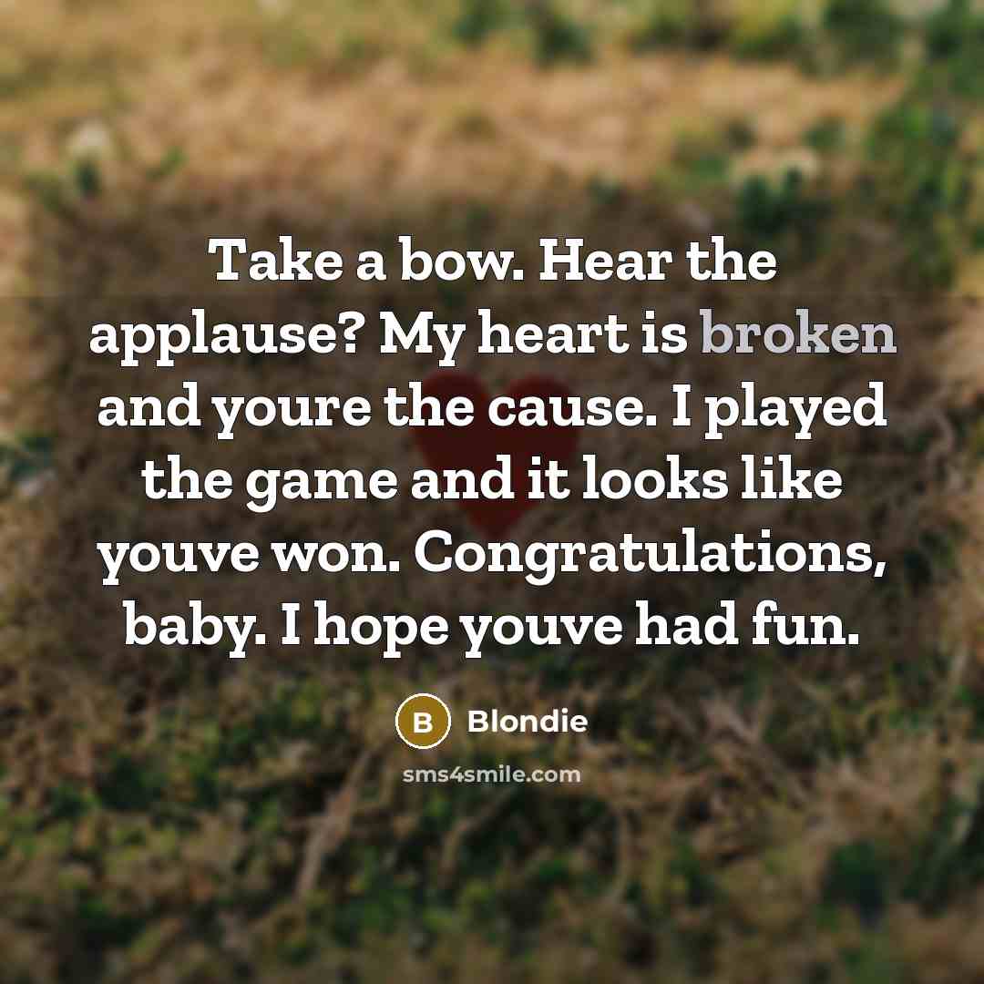 “Take a bow. Hear the applause? My heart is broken…” quote by Blondie
