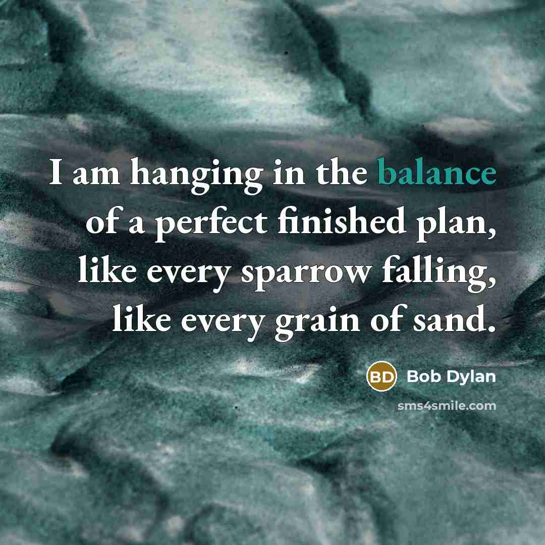 “I am hanging in the balance of a perfect finished…” quote by Bob Dylan