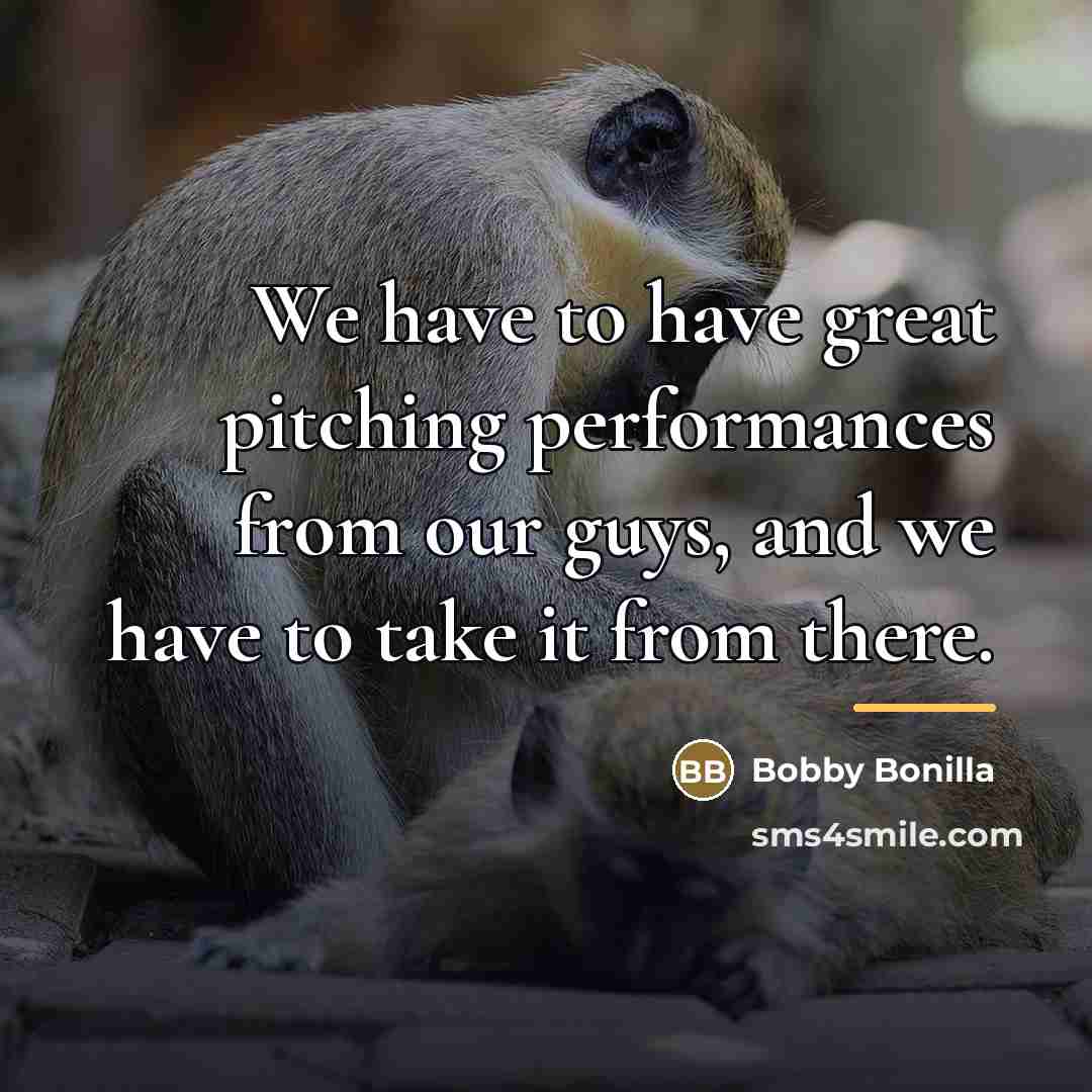 “We have to have great pitching performances from our guys,…” quote by Bobby Bonilla