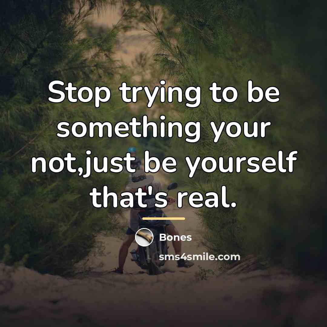 “Stop trying to be something your not,just be yourself that's…” quote by Bones